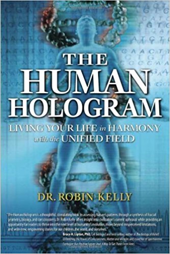 The Human Hologram: Living Your Life in Harmony With the Unified Field book by Dr Robin Kelly